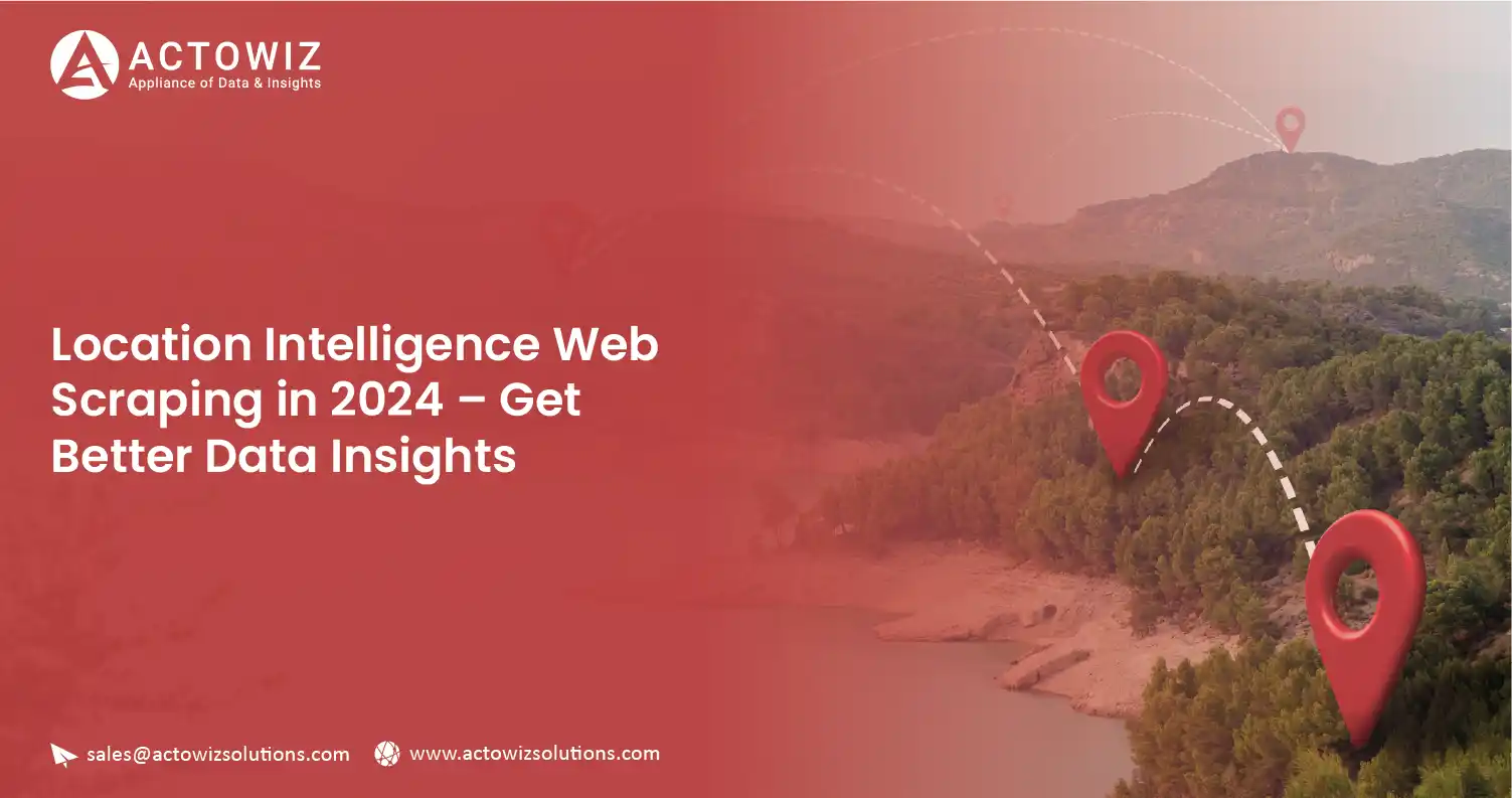 Location-Intelligence-Web-Scraping-in-2024– Get-Better Data-Insights-01